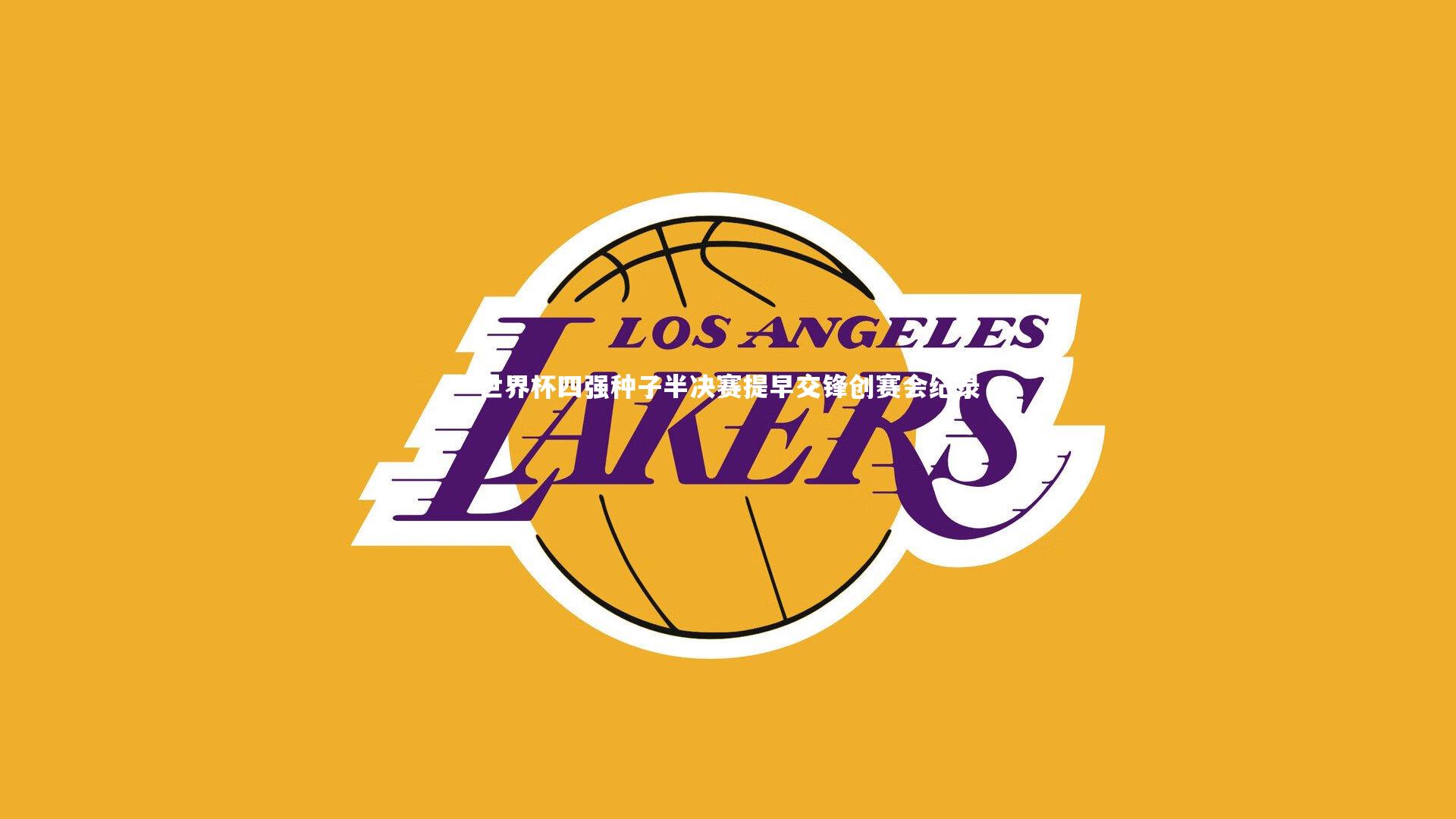 开云app-世界杯四强种子半决赛提早交锋创赛会纪录