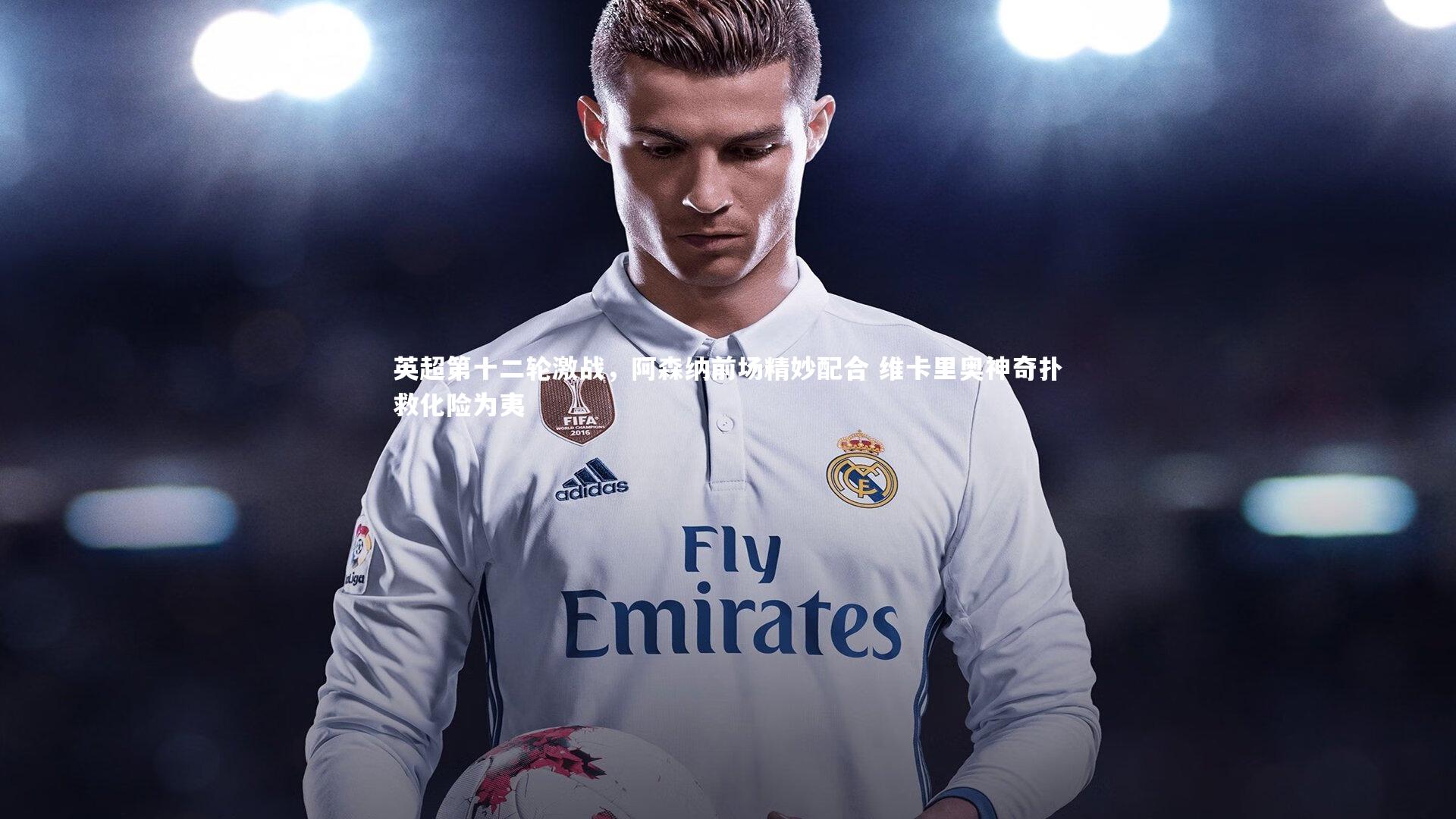 开云官网登录入口_英超第十二轮激战，阿森纳前场精妙配合 维卡里奥神奇扑救化险为夷