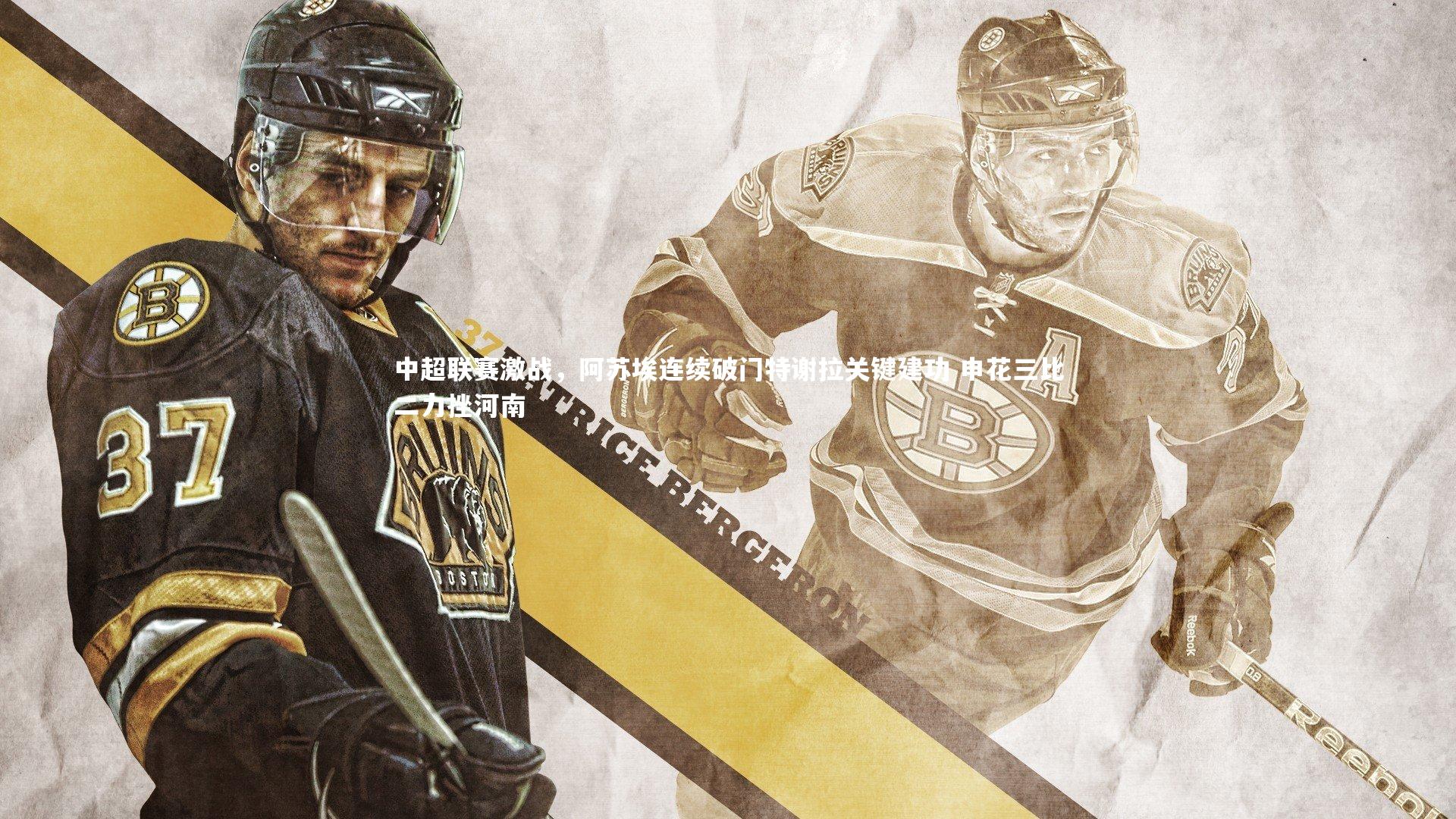 开云官网入口_中超联赛激战，阿苏埃连续破门特谢拉关键建功 申花三比二力挫河南