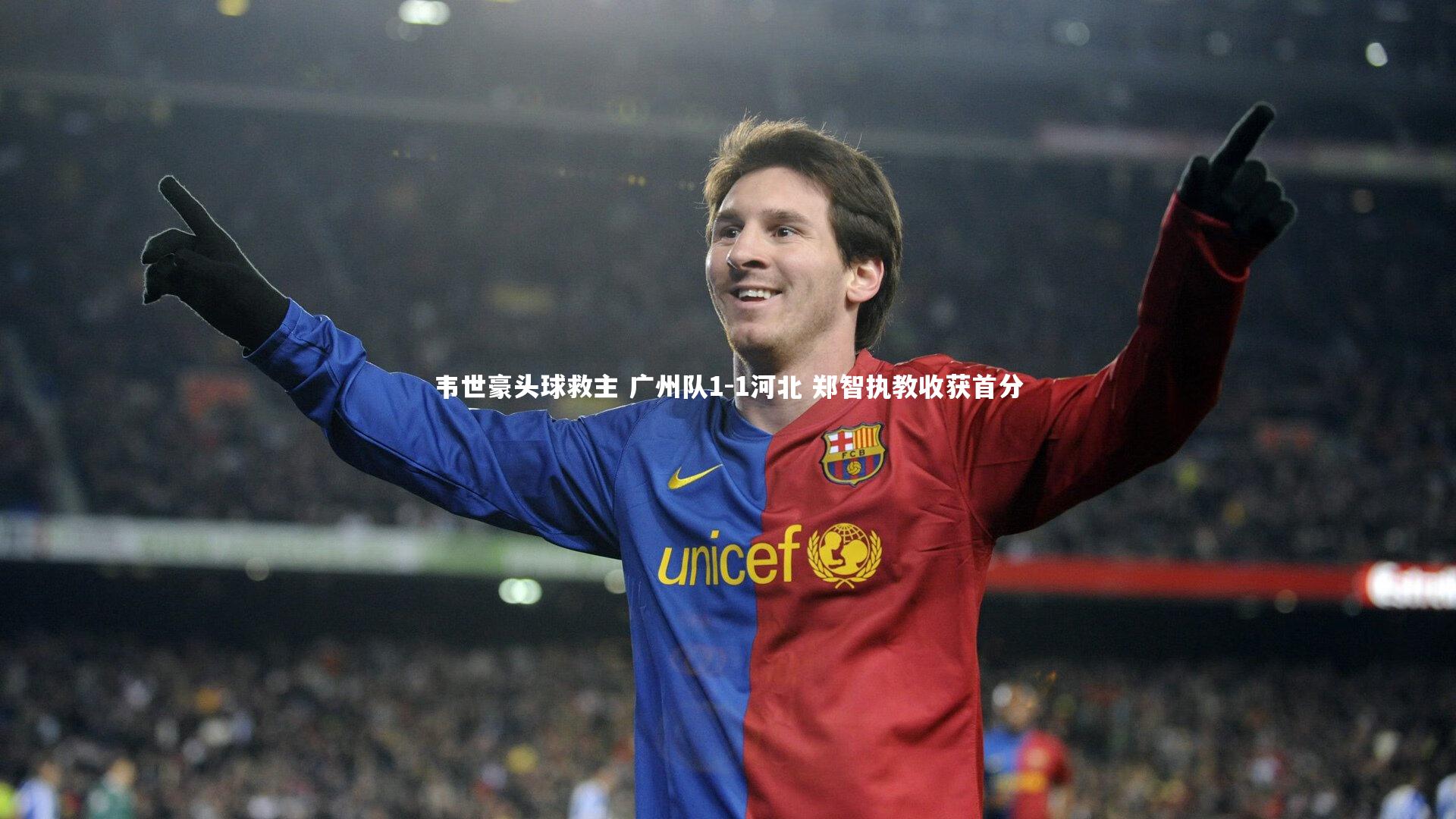 韦世豪头球救主 广州队1-1河北 郑智执教收获首分