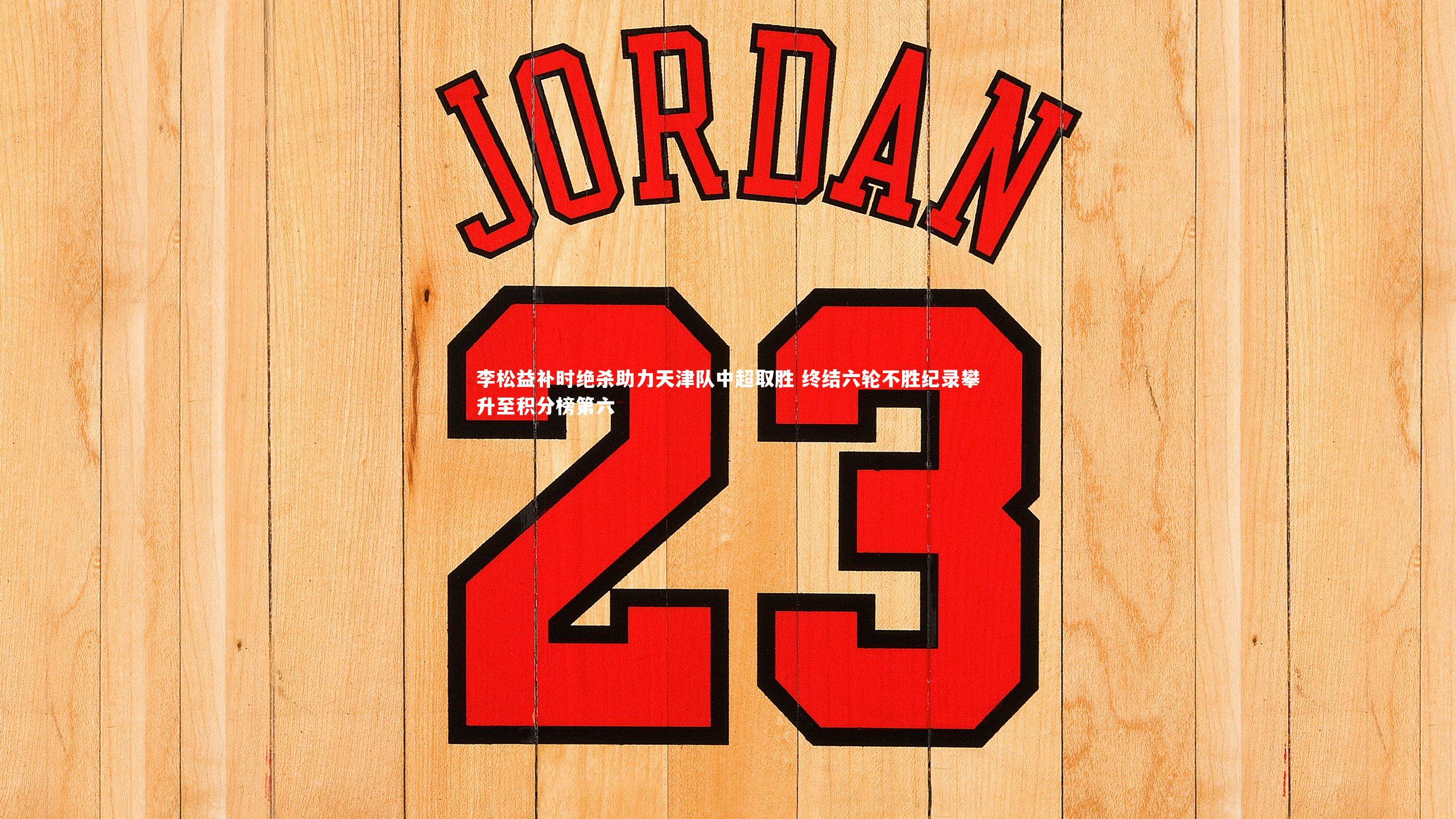 开云官网入口-李松益补时绝杀助力天津队中超取胜 终结六轮不胜纪录攀升至积分榜第六